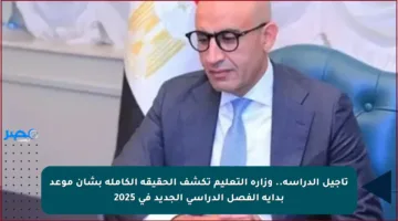 تأجيل الدراسة.. وزارة التعليم تكشف الحقيقة الكاملة بشأن موعد بداية الفصل الدراسي الجديد في 2025